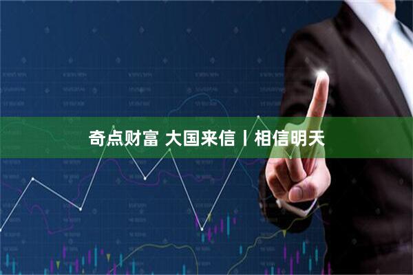 奇点财富 大国来信丨相信明天